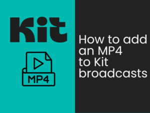 How to add an MP4 to Kit Broadcasts